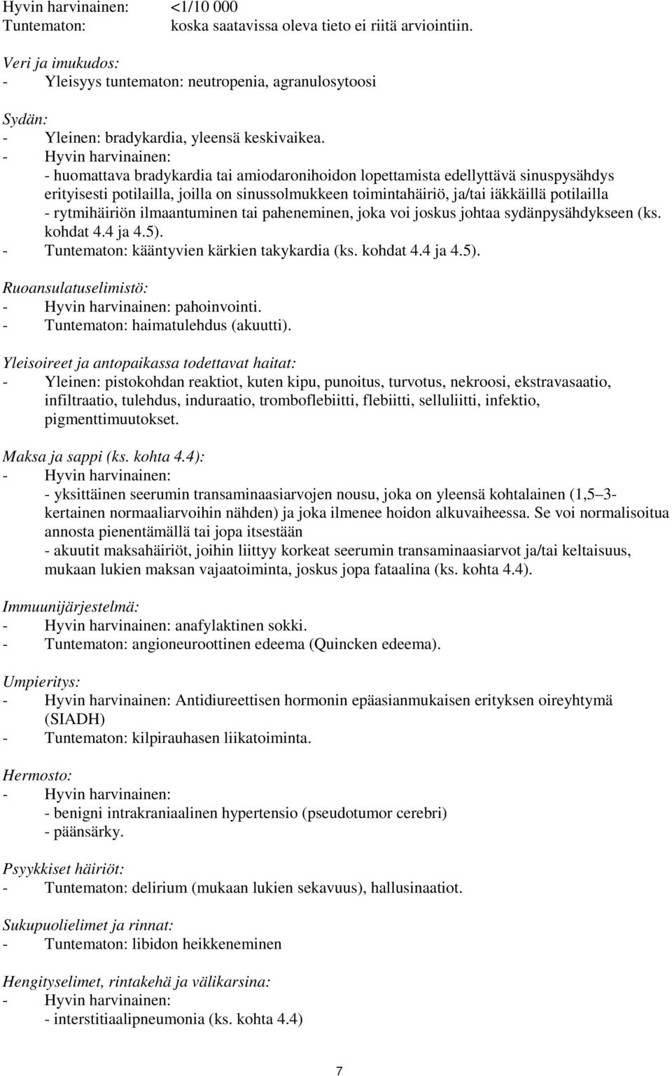 - Hyvin harvinainen: - huomattava bradykardia tai amiodaronihoidon lopettamista edellyttävä sinuspysähdys erityisesti potilailla, joilla on sinussolmukkeen toimintahäiriö, ja/tai iäkkäillä potilailla