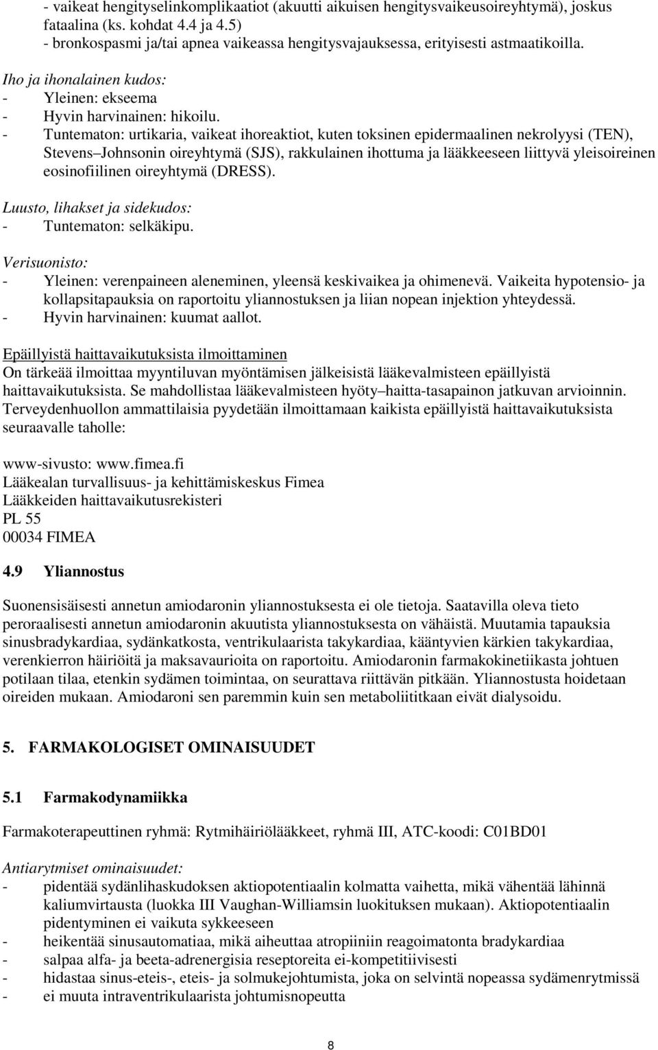 - Tuntematon: urtikaria, vaikeat ihoreaktiot, kuten toksinen epidermaalinen nekrolyysi (TEN), Stevens Johnsonin oireyhtymä (SJS), rakkulainen ihottuma ja lääkkeeseen liittyvä yleisoireinen