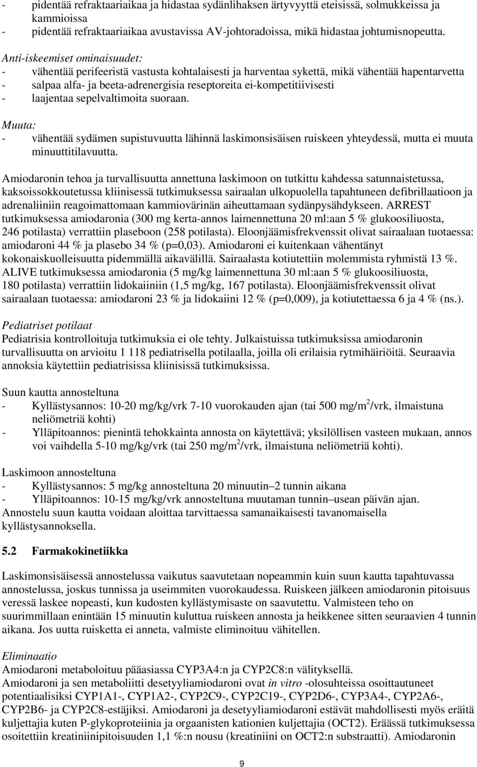 laajentaa sepelvaltimoita suoraan. Muuta: - vähentää sydämen supistuvuutta lähinnä laskimonsisäisen ruiskeen yhteydessä, mutta ei muuta minuuttitilavuutta.