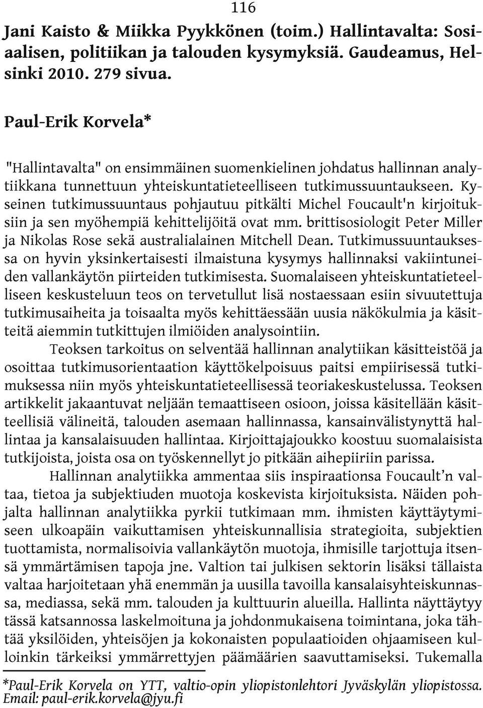 Kyseinen tutkimussuuntaus pohjautuu pitkälti Michel Foucault'n kirjoituksiin ja sen myöhempiä kehittelijöitä ovat mm. brittisosiologit Peter Miller ja Nikolas Rose sekä australialainen Mitchell Dean.