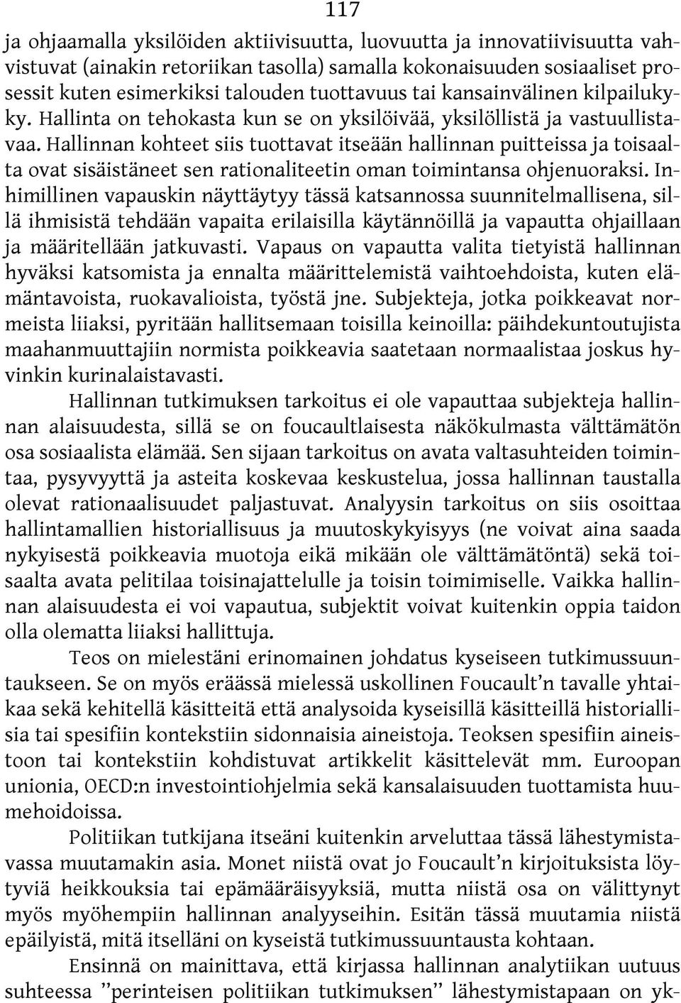 Hallinnan kohteet siis tuottavat itseään hallinnan puitteissa ja toisaalta ovat sisäistäneet sen rationaliteetin oman toimintansa ohjenuoraksi.