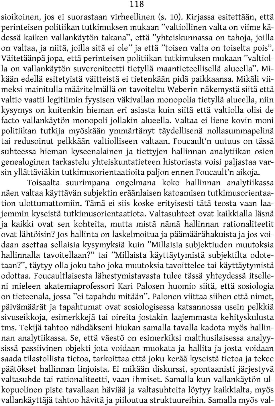 sitä ei ole ja että toisen valta on toiselta pois. Väitetäänpä jopa, että perinteisen politiikan tutkimuksen mukaan valtiolla on vallankäytön suvereniteetti tietyllä maantieteellisellä alueella.