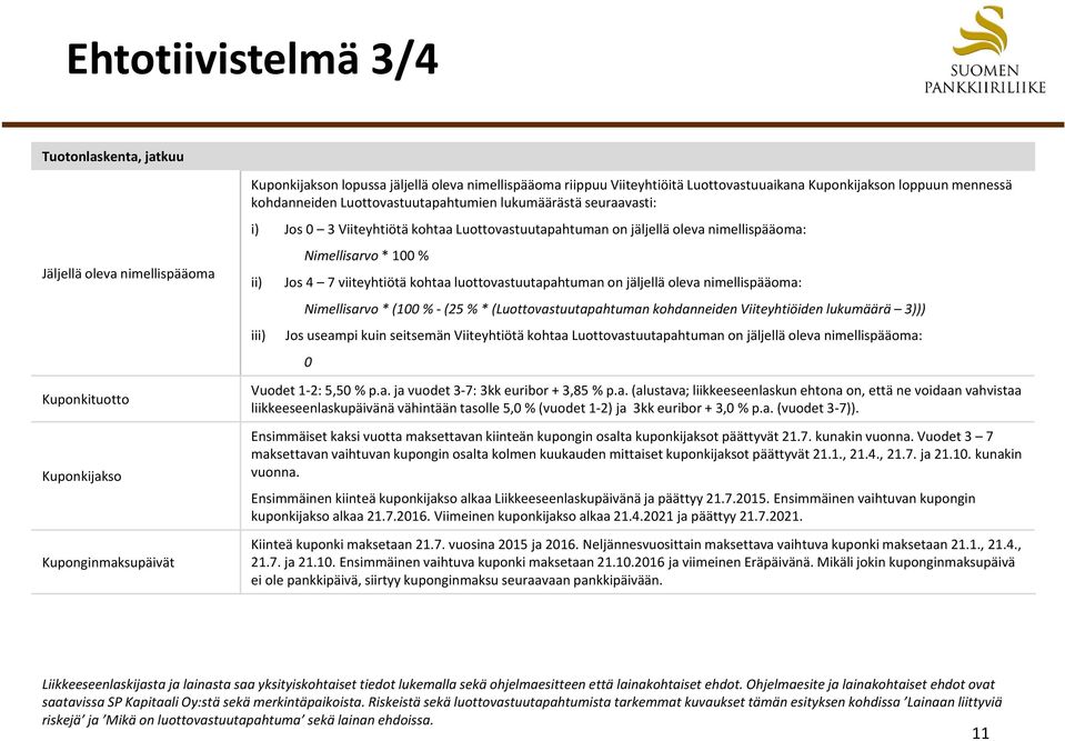 nimellispääoma: ii) Nimellisarvo * 100 % Jos 4 7 viiteyhtiötä kohtaa luottovastuutapahtuman on jäljellä oleva nimellispääoma: Nimellisarvo * (100 % (25 % * (Luottovastuutapahtuman kohdanneiden