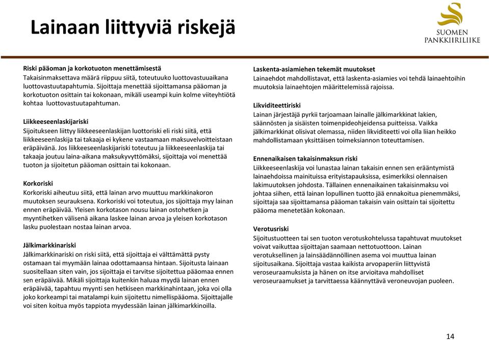 Liikkeeseenlaskijariski Sijoitukseen liittyy liikkeeseenlaskijan luottoriski eli riski siitä, että liikkeeseenlaskija tai takaaja ei kykene vastaamaan maksuvelvoitteistaan eräpäivänä.