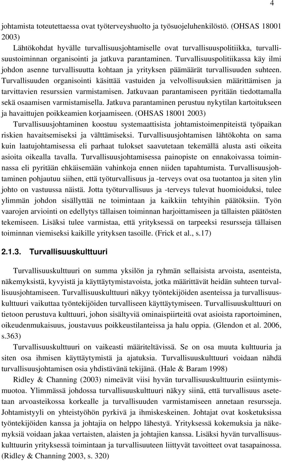 Turvallisuuspolitiikassa käy ilmi johdon asenne turvallisuutta kohtaan ja yrityksen päämäärät turvallisuuden suhteen.