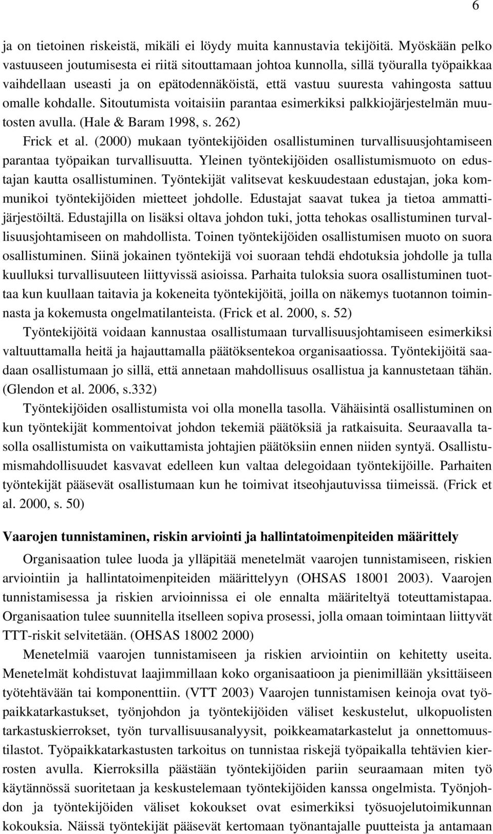 kohdalle. Sitoutumista voitaisiin parantaa esimerkiksi palkkiojärjestelmän muutosten avulla. (Hale & Baram 1998, s. 262) Frick et al.