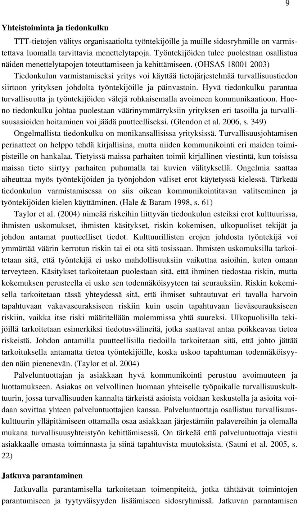 (OHSAS 18001 2003) Tiedonkulun varmistamiseksi yritys voi käyttää tietojärjestelmää turvallisuustiedon siirtoon yrityksen johdolta työntekijöille ja päinvastoin.