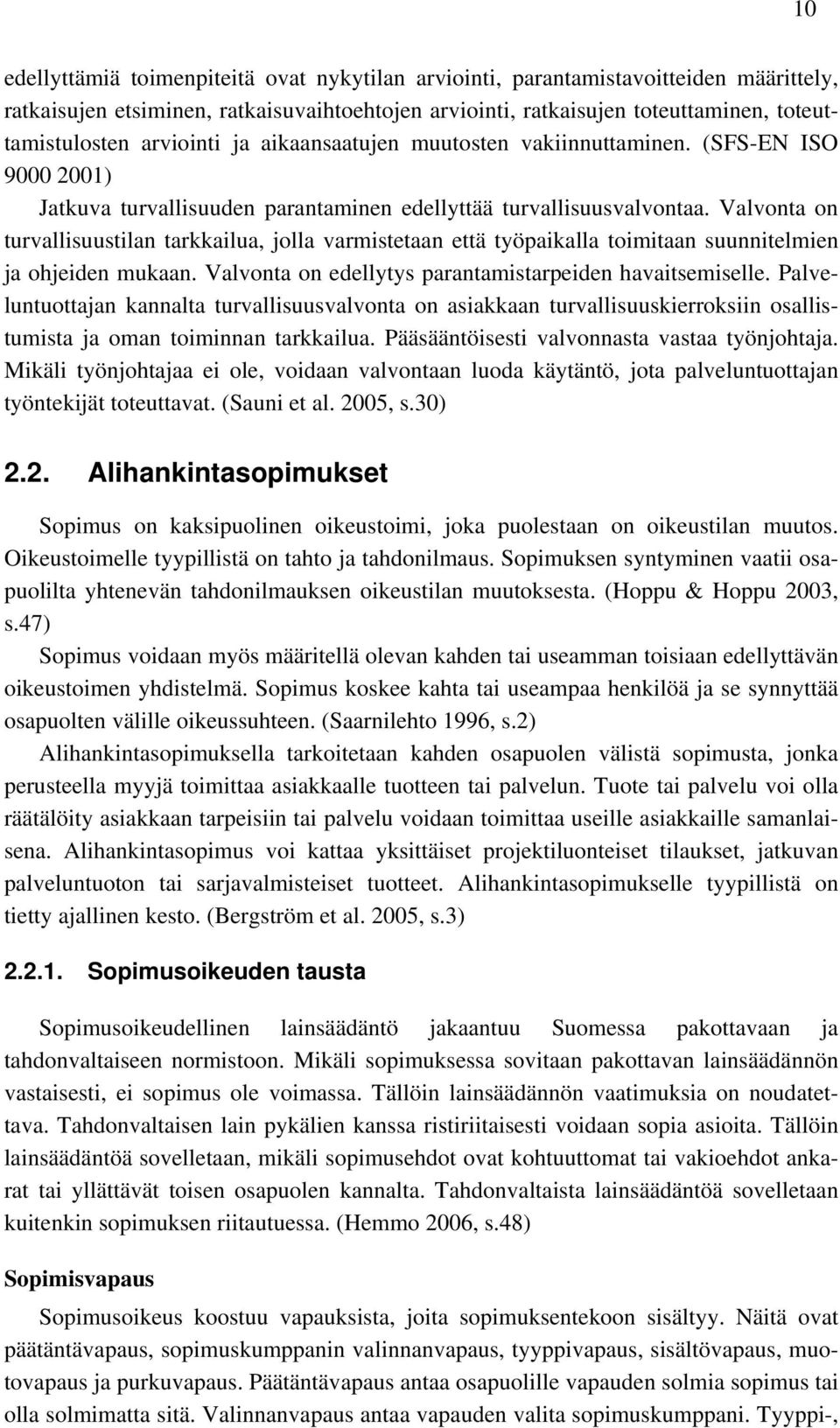 Valvonta on turvallisuustilan tarkkailua, jolla varmistetaan että työpaikalla toimitaan suunnitelmien ja ohjeiden mukaan. Valvonta on edellytys parantamistarpeiden havaitsemiselle.