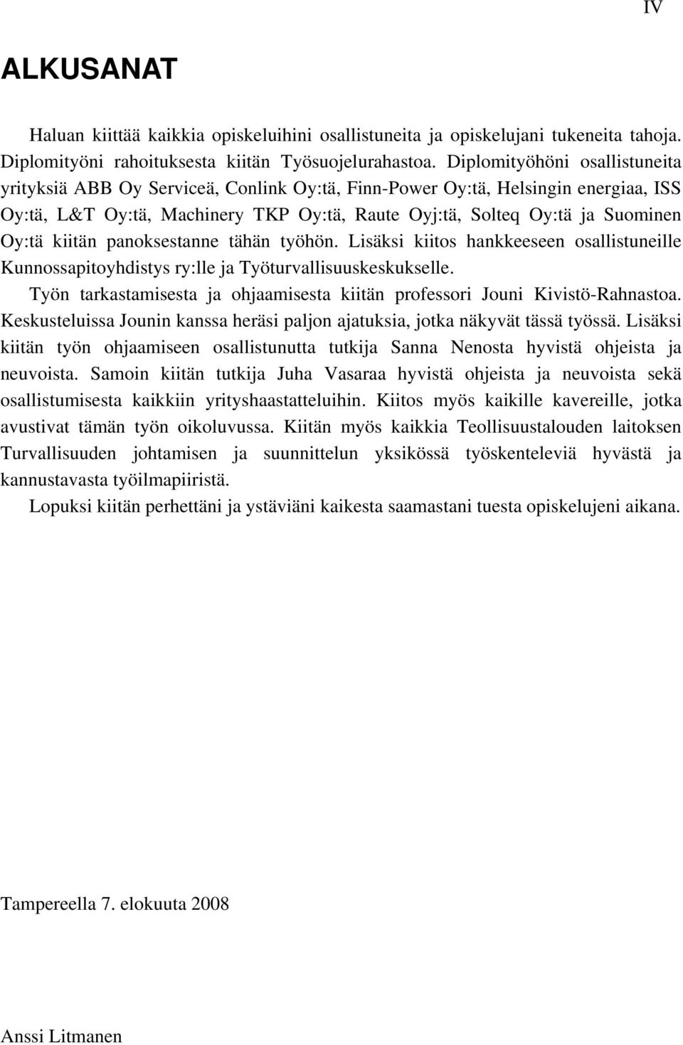 kiitän panoksestanne tähän työhön. Lisäksi kiitos hankkeeseen osallistuneille Kunnossapitoyhdistys ry:lle ja Työturvallisuuskeskukselle.