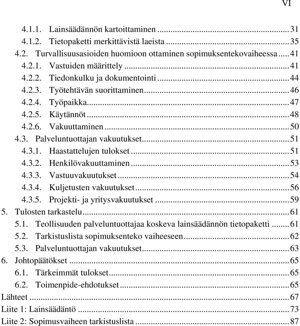 ..53 4.3.3. Vastuuvakuutukset...54 4.3.4. Kuljetusten vakuutukset...56 4.3.5. Projekti- ja yritysvakuutukset...59 5. Tulosten tarkastelu...61 