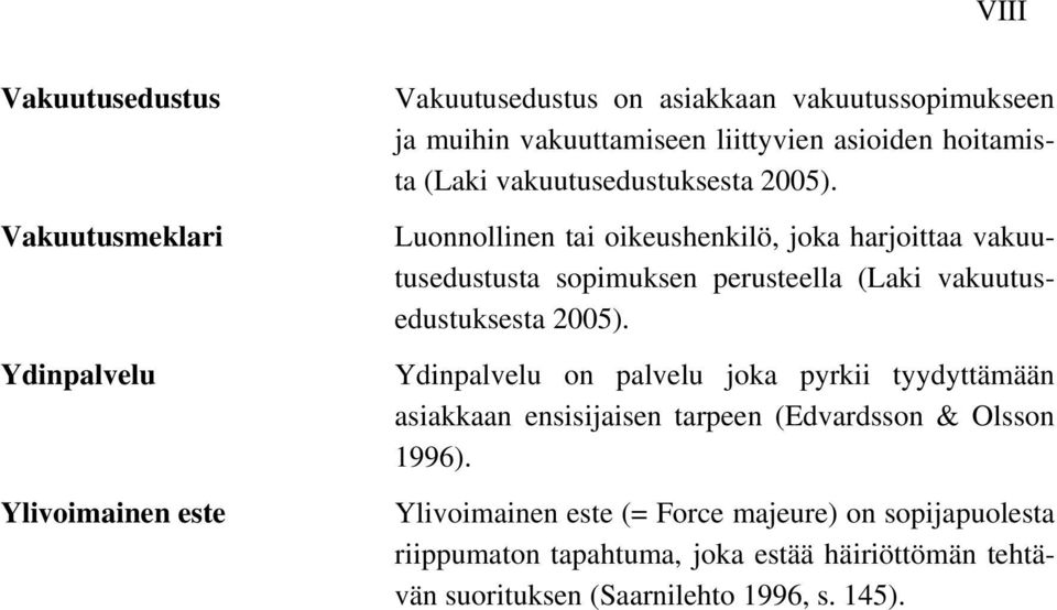 Luonnollinen tai oikeushenkilö, joka harjoittaa vakuutusedustusta sopimuksen perusteella (Laki vakuutusedustuksesta 2005).