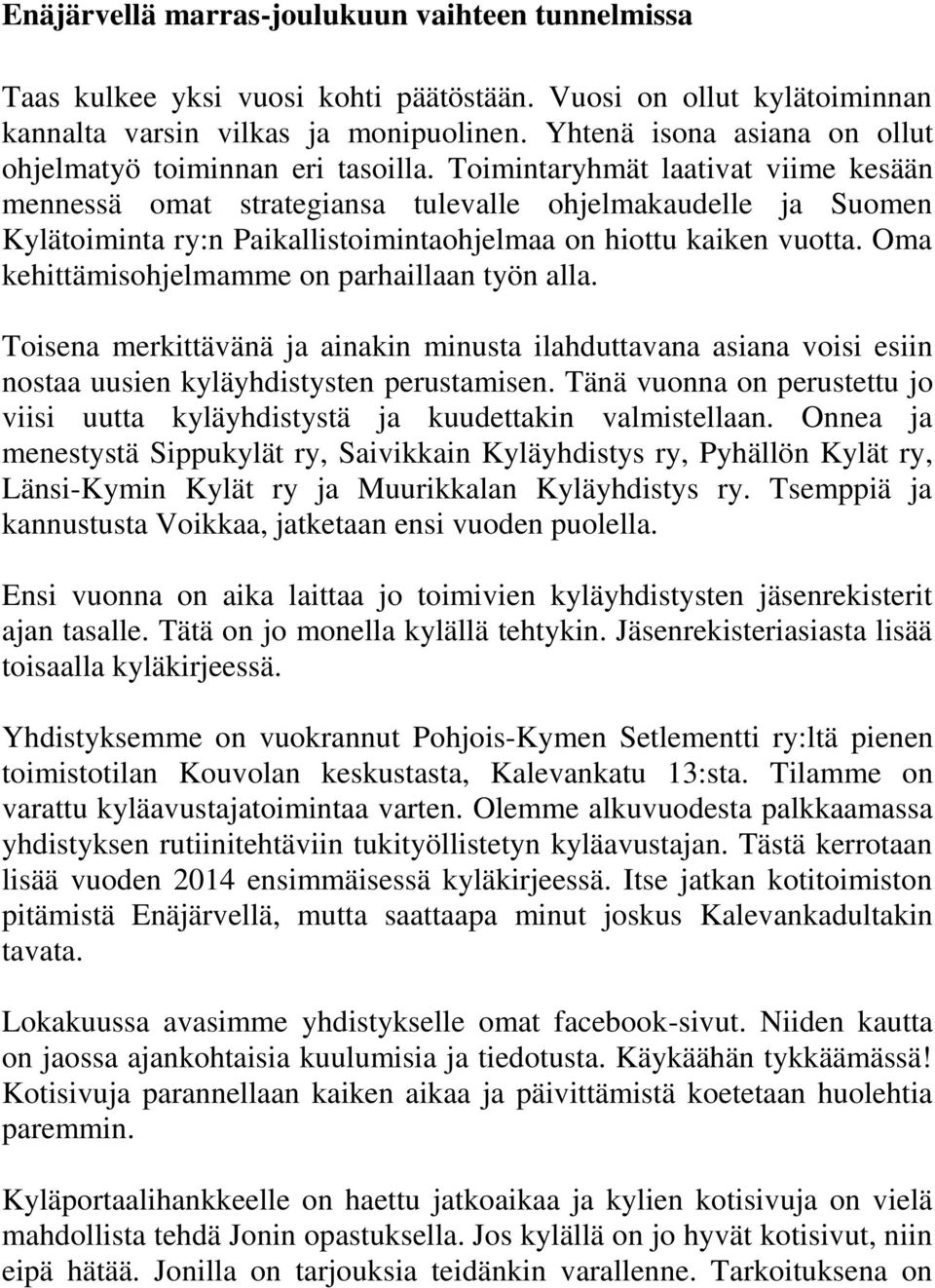 Toimintaryhmät laativat viime kesään mennessä omat strategiansa tulevalle ohjelmakaudelle ja Suomen Kylätoiminta ry:n Paikallistoimintaohjelmaa on hiottu kaiken vuotta.