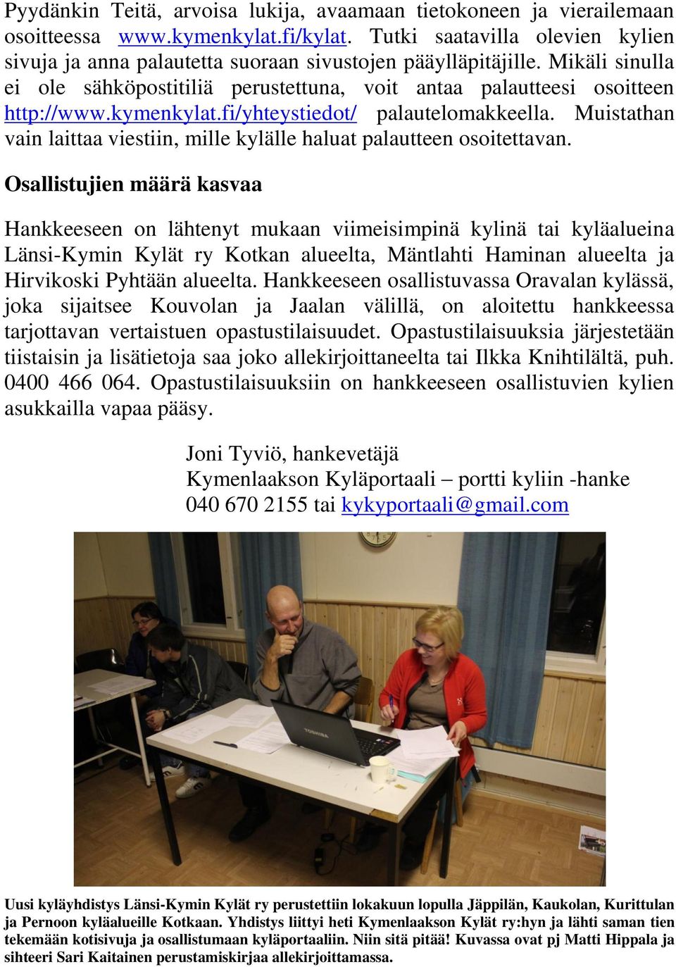 kymenkylat.fi/yhteystiedot/ palautelomakkeella. Muistathan vain laittaa viestiin, mille kylälle haluat palautteen osoitettavan.