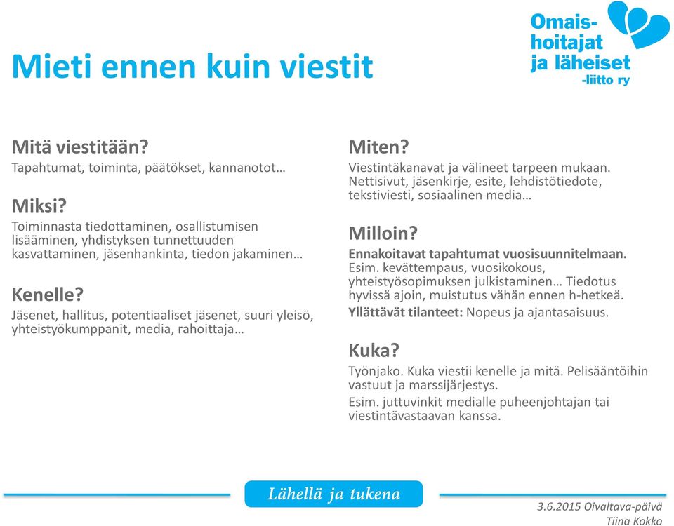 Jäsenet, hallitus, potentiaaliset jäsenet, suuri yleisö, yhteistyökumppanit, media, rahoittaja Miten? Viestintäkanavat ja välineet tarpeen mukaan.