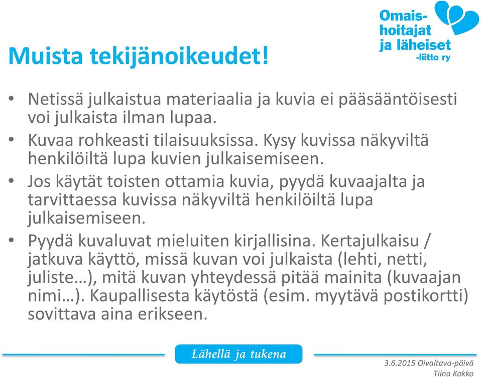 Jos käytät toisten ottamia kuvia, pyydä kuvaajalta ja tarvittaessa kuvissa näkyviltä henkilöiltä lupa julkaisemiseen.