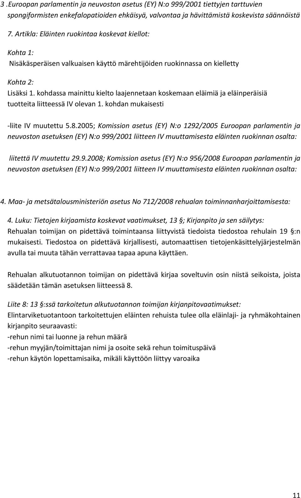 kohdassa mainittu kielto laajennetaan koskemaan eläimiä ja eläinperäisiä tuotteita liitteessä IV olevan 1. kohdan mukaisesti liite IV muutettu 5.8.