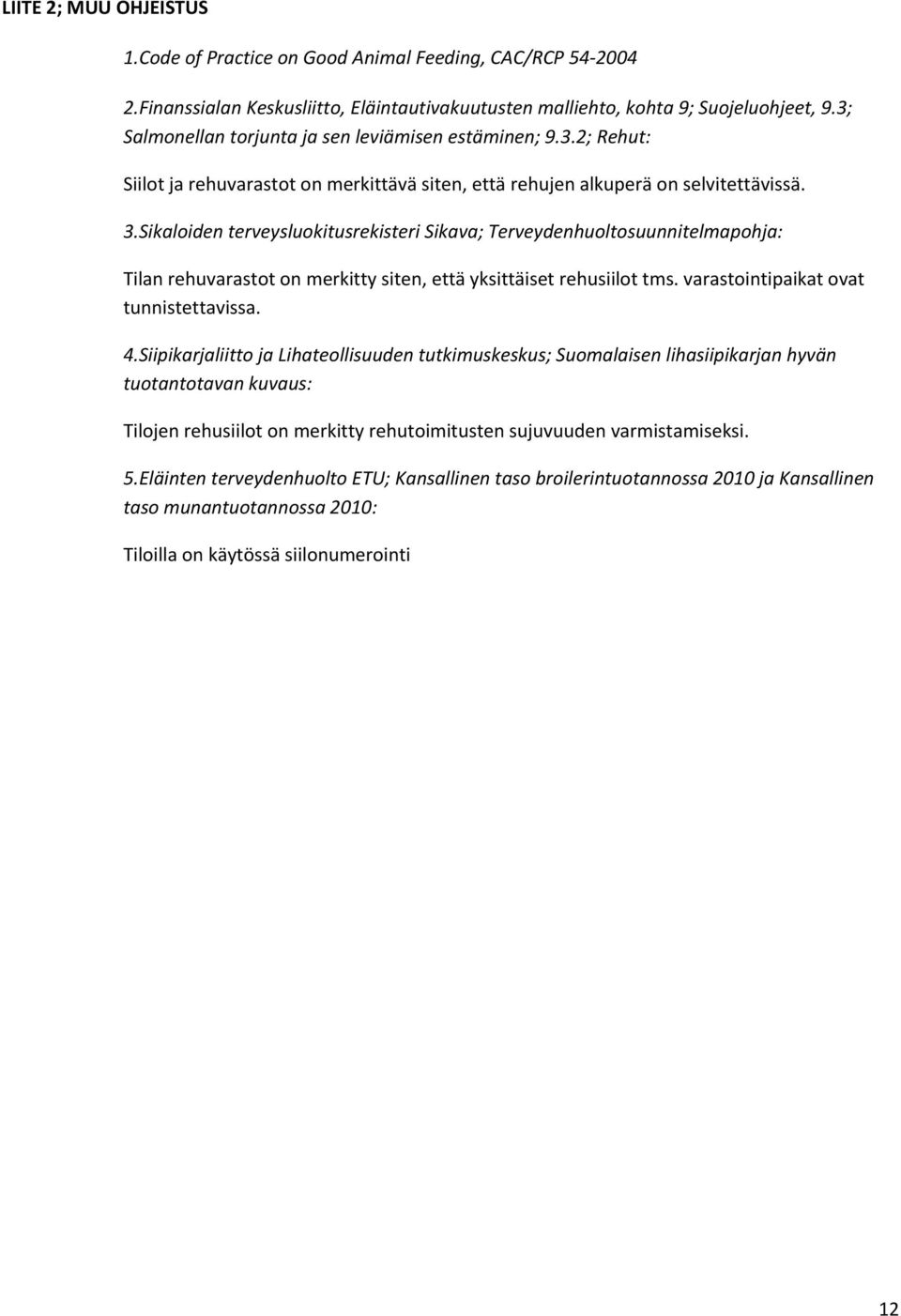 Sikaloiden terveysluokitusrekisteri Sikava; Terveydenhuoltosuunnitelmapohja: Tilan rehuvarastot on merkitty siten, että yksittäiset rehusiilot tms. varastointipaikat ovat tunnistettavissa. 4.