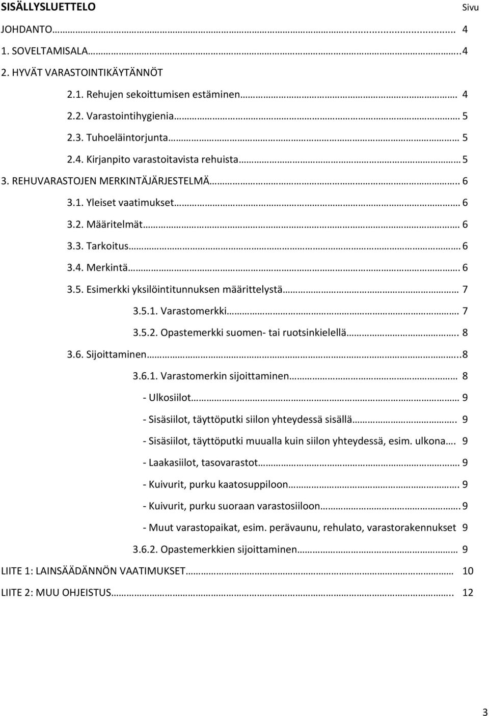 . 8 3.6. Sijoittaminen... 8 3.6.1. Varastomerkin sijoittaminen 8 Ulkosiilot 9 Sisäsiilot, täyttöputki siilon yhteydessä sisällä.. 9 Sisäsiilot, täyttöputki muualla kuin siilon yhteydessä, esim.