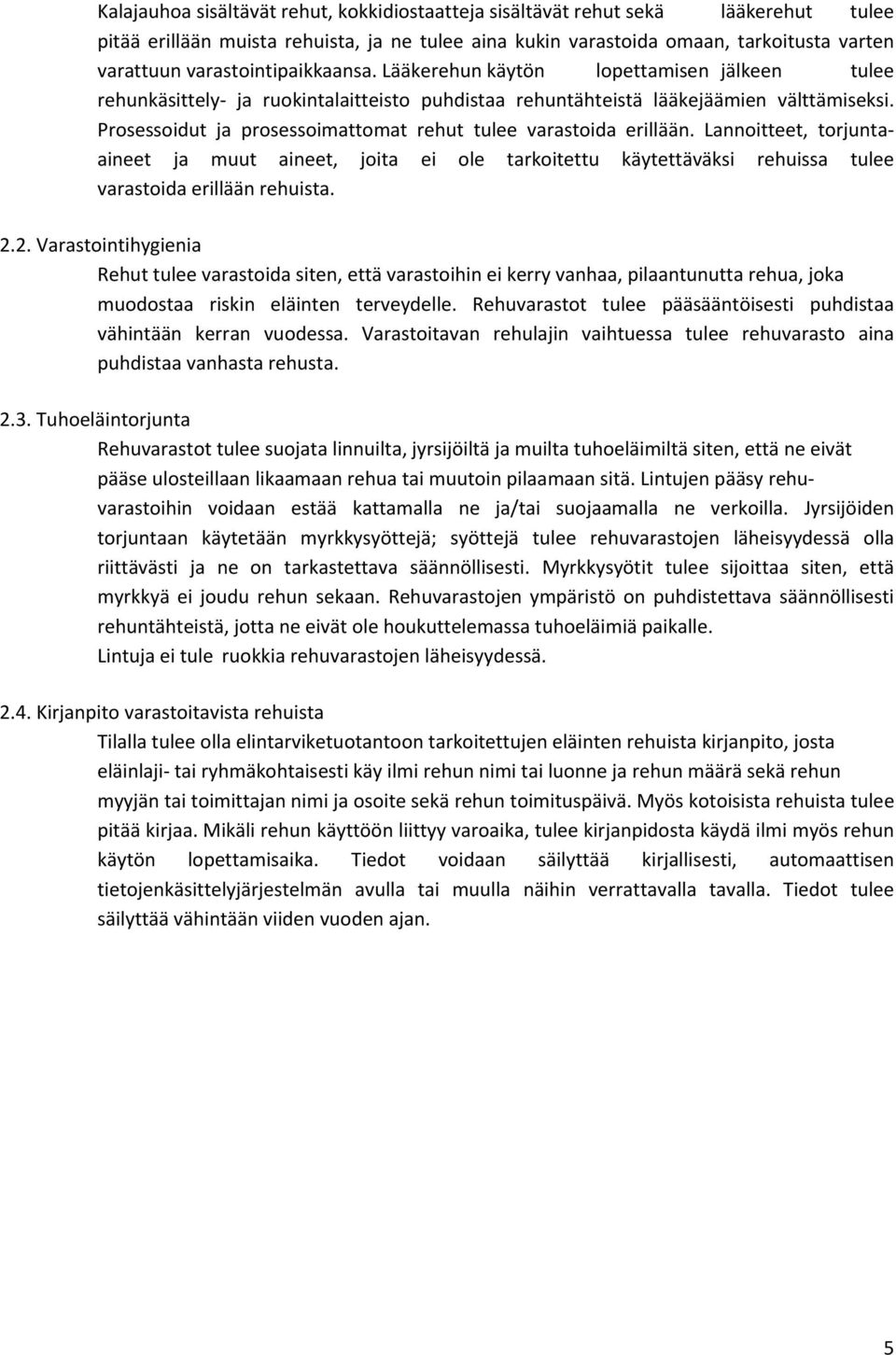 Prosessoidut ja prosessoimattomat rehut tulee varastoida erillään. Lannoitteet, torjuntaaineet ja muut aineet, joita ei ole tarkoitettu käytettäväksi rehuissa tulee varastoida erillään rehuista. 2.