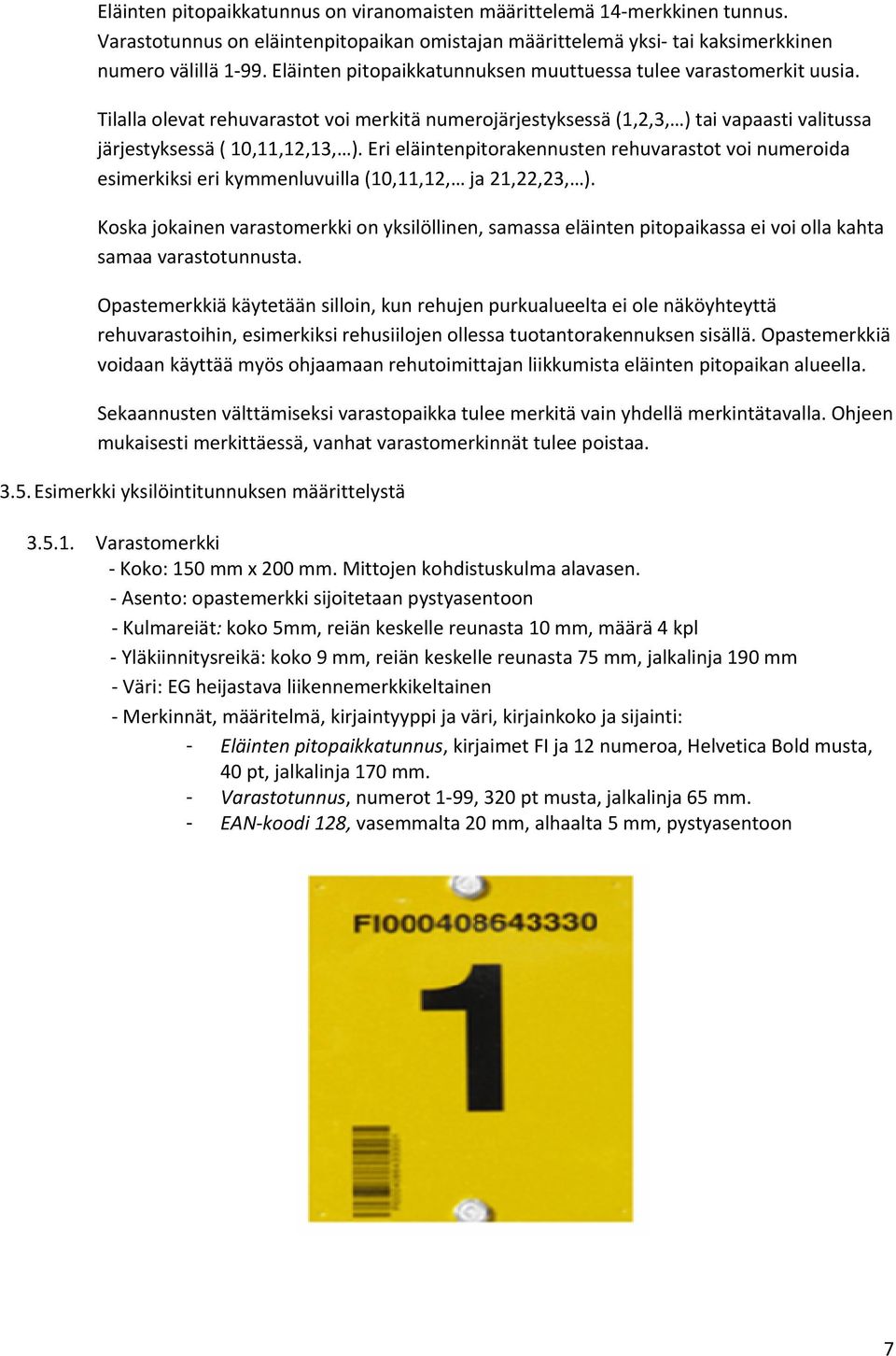 Eri eläintenpitorakennusten rehuvarastot voi numeroida esimerkiksi eri kymmenluvuilla (10,11,12, ja 21,22,23, ).