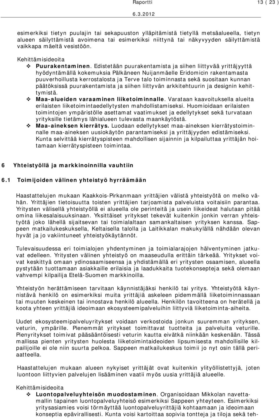 Edistetään puurakentamista ja siihen liittyvää yrittäjyyttä hyödyntämällä kokemuksia Pälkäneen Nuijanmäelle Eridomicin rakentamasta puuverhoillusta kerrostalosta ja Terve talo toiminnasta sekä