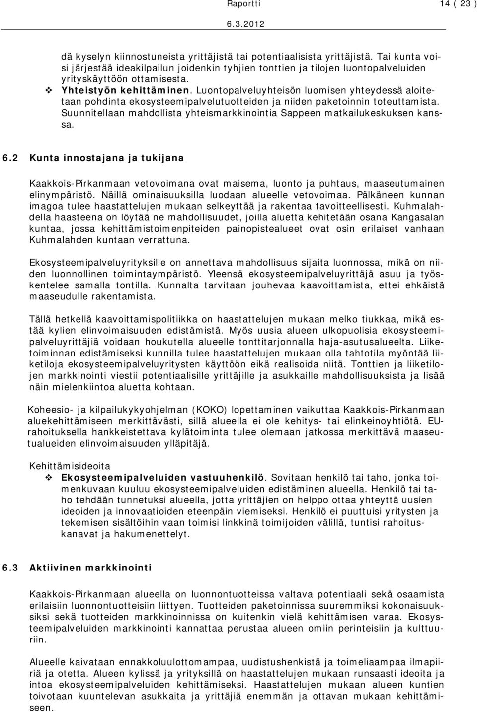 Luontopalveluyhteisön luomisen yhteydessä aloitetaan pohdinta ekosysteemipalvelutuotteiden ja niiden paketoinnin toteuttamista.