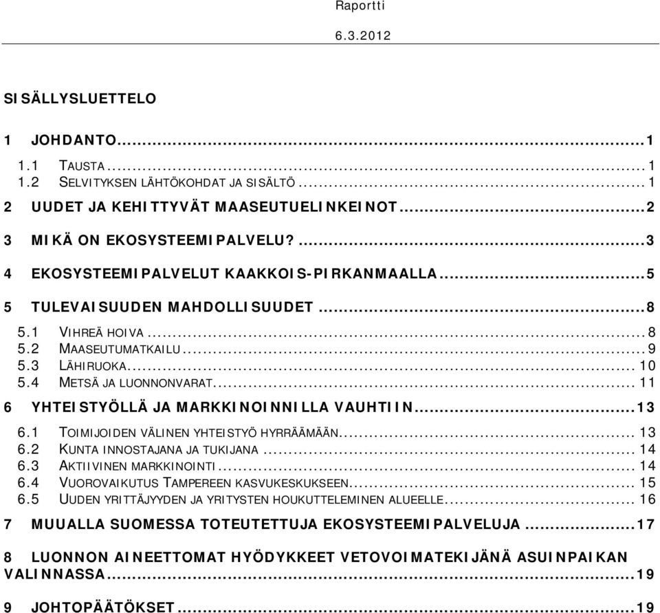 .. 11 6 YHTEISTYÖLLÄ JA MARKKINOINNILLA VAUHTIIN...13 6.1 TOIMIJOIDEN VÄLINEN YHTEISTYÖ HYRRÄÄMÄÄN... 13 6.2 KUNTA INNOSTAJANA JA TUKIJANA... 14 6.3 AKTIIVINEN MARKKINOINTI... 14 6.4 VUOROVAIKUTUS TAMPEREEN KASVUKESKUKSEEN.