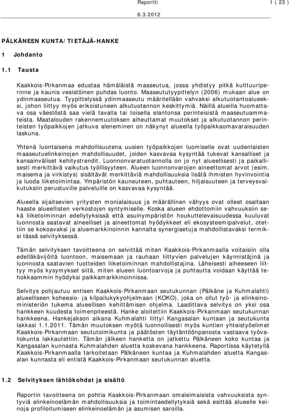 Näillä alueilla huomattava osa väestöstä saa vielä tavalla tai toisella elantonsa perinteisistä maaseutuammateista.