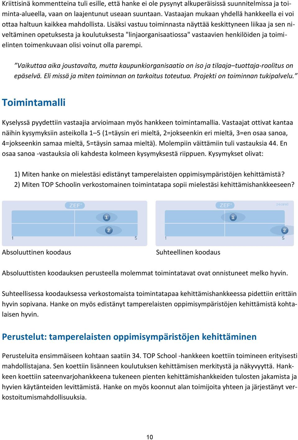 Lisäksi vastuu toiminnasta näyttää keskittyneen liikaa ja sen niveltäminen opetuksesta ja koulutuksesta "linjaorganisaatiossa" vastaavien henkilöiden ja toimielinten toimenkuvaan olisi voinut olla