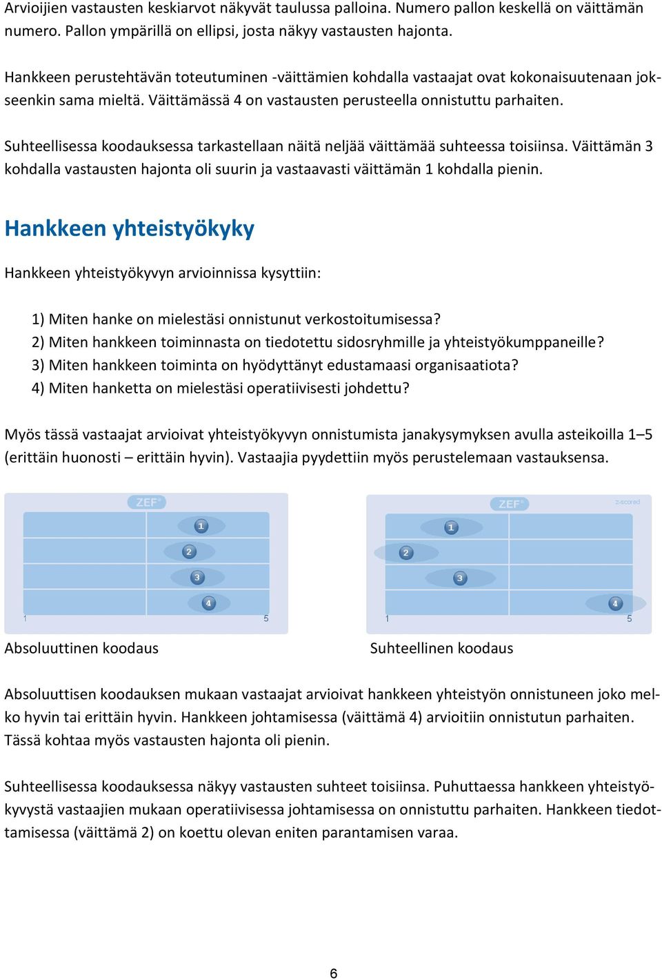 Suhteellisessa koodauksessa tarkastellaan näitä neljää väittämää suhteessa toisiinsa. Väittämän 3 kohdalla vastausten hajonta oli suurin ja vastaavasti väittämän 1 kohdalla pienin.