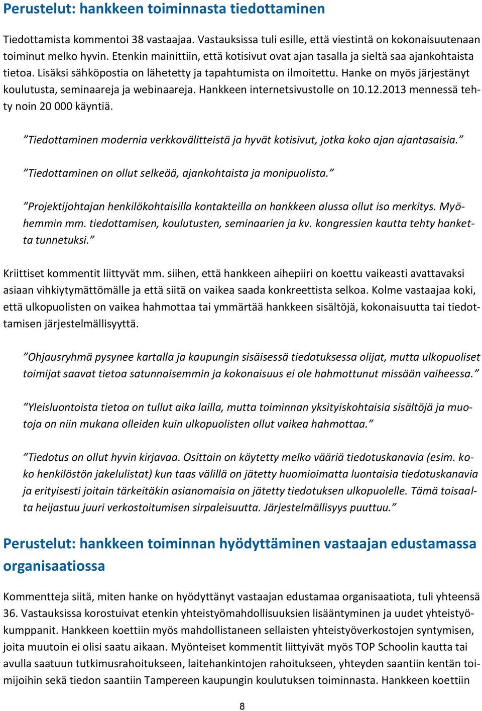 Hanke on myös järjestänyt koulutusta, seminaareja ja webinaareja. Hankkeen internetsivustolle on 10.12.2013 mennessä tehty noin 20 000 käyntiä.