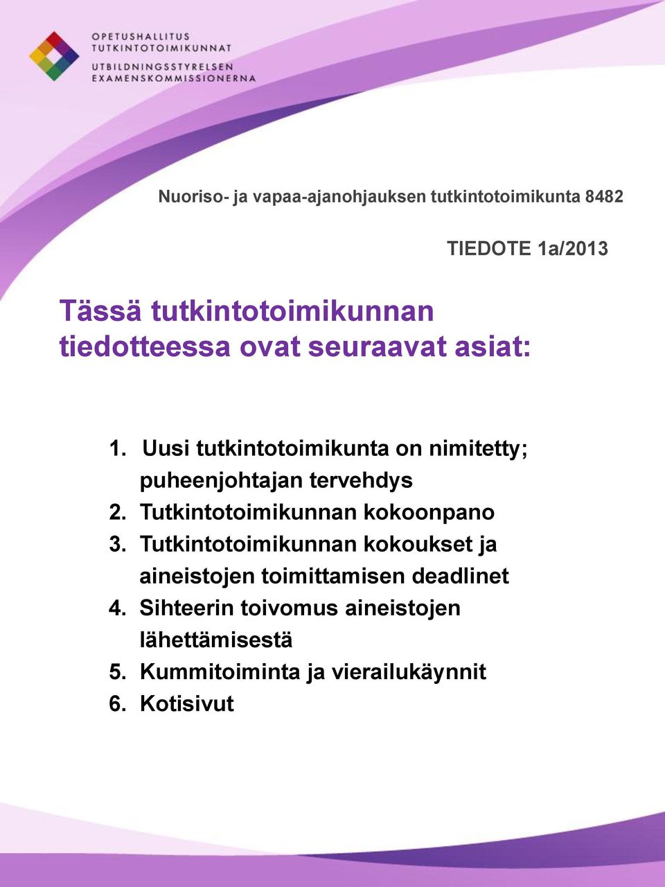 Uusi tutkintotoimikunta on nimitetty; puheenjohtajan tervehdys 2. Tutkintotoimikunnan kokoonpano 3.