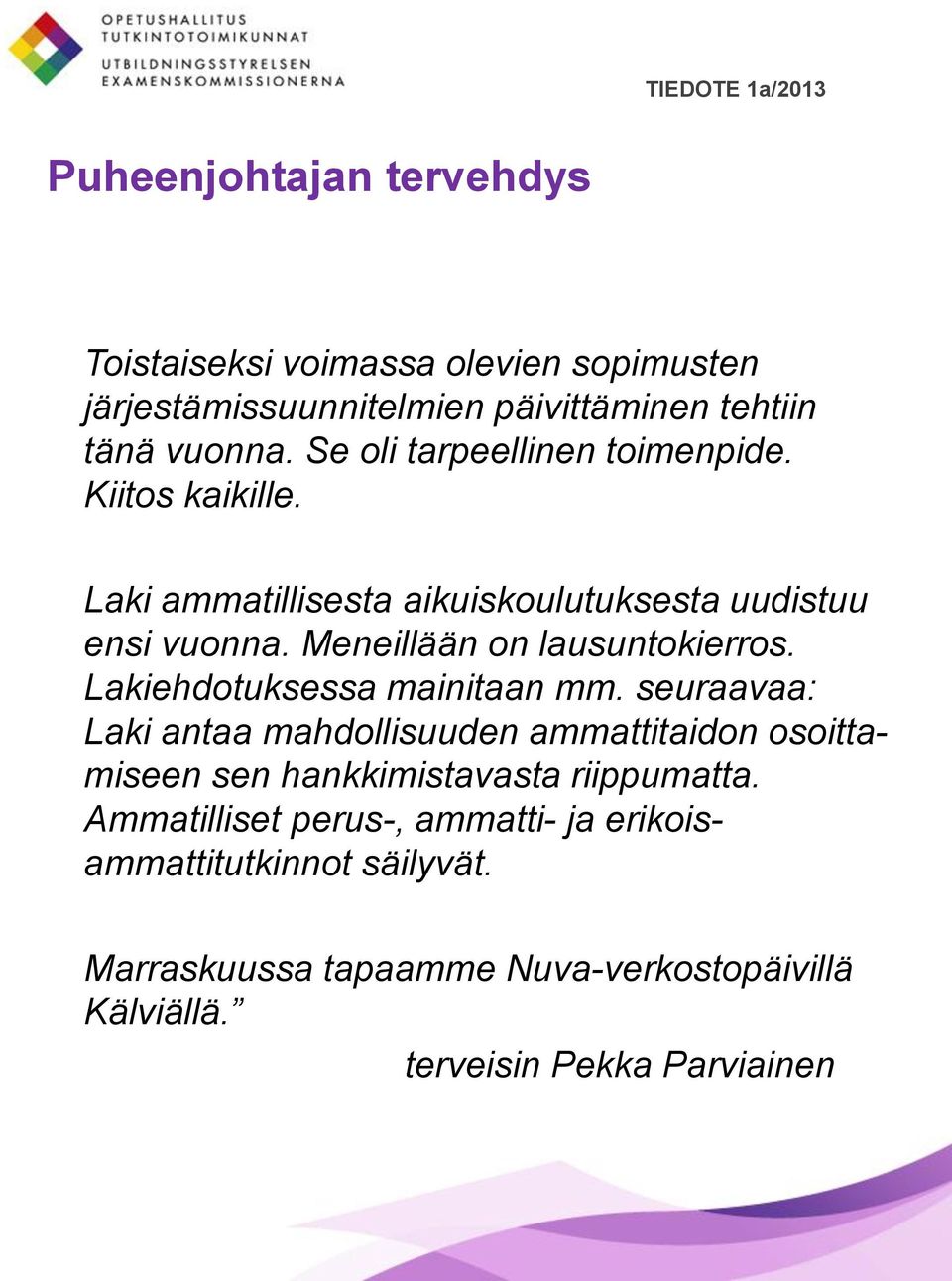 Meneillään on lausuntokierros. Lakiehdotuksessa mainitaan mm.