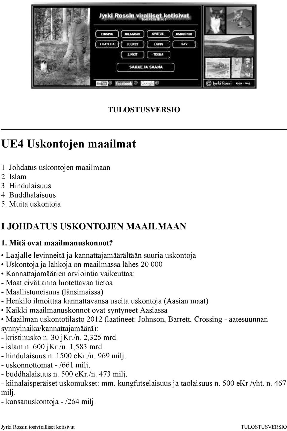 Maallistuneisuus (länsimaissa) - Henkilö ilmoittaa kannattavansa useita uskontoja (Aasian maat) Kaikki maailmanuskonnot ovat syntyneet Aasiassa Maailman uskontotilasto 2012 (laatineet: Johnson,