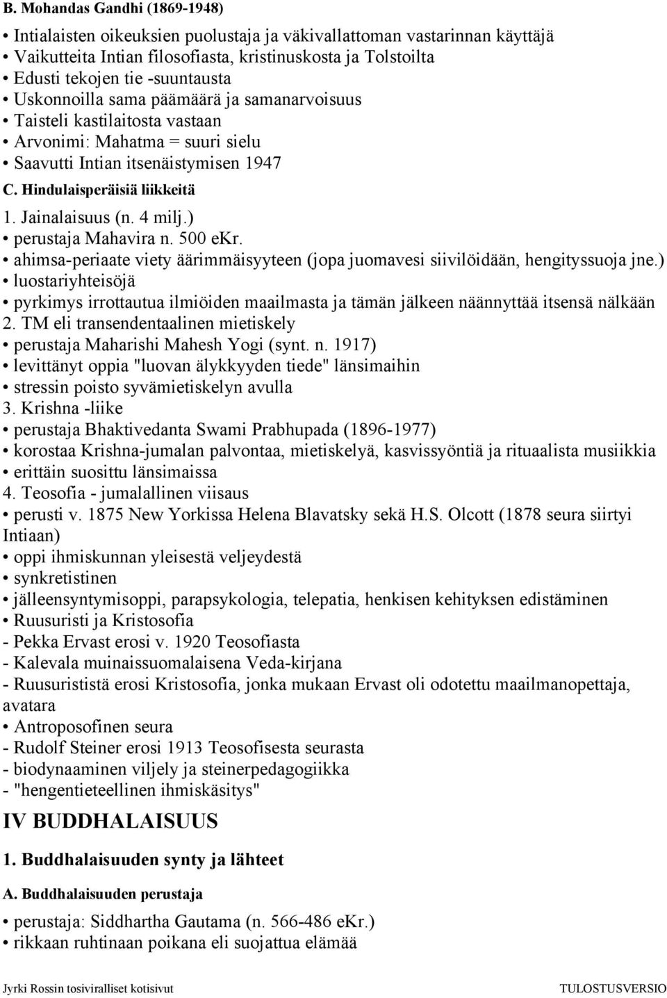 4 milj.) perustaja Mahavira n. 500 ekr. ahimsa-periaate viety äärimmäisyyteen (jopa juomavesi siivilöidään, hengityssuoja jne.