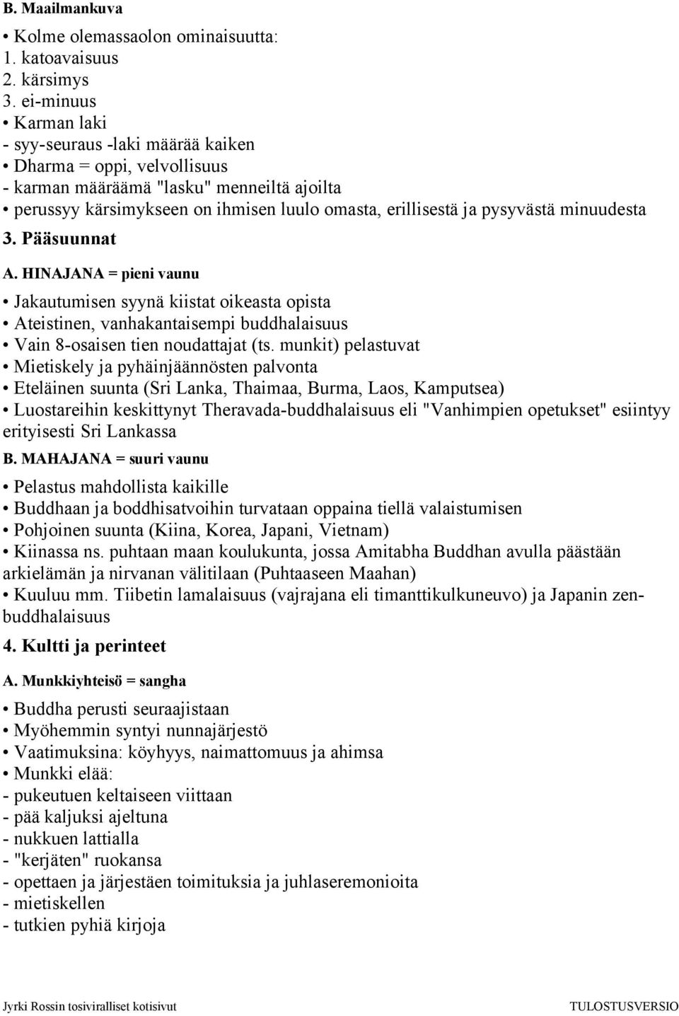 minuudesta 3. Pääsuunnat A. HINAJANA = pieni vaunu Jakautumisen syynä kiistat oikeasta opista Ateistinen, vanhakantaisempi buddhalaisuus Vain 8-osaisen tien noudattajat (ts.