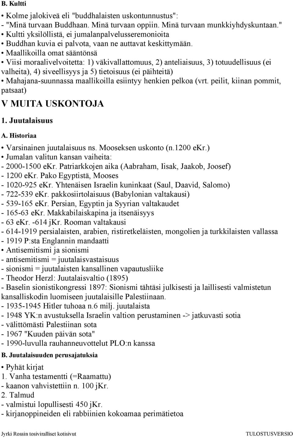 Maallikoilla omat sääntönsä Viisi moraalivelvoitetta: 1) väkivallattomuus, 2) anteliaisuus, 3) totuudellisuus (ei valheita), 4) siveellisyys ja 5) tietoisuus (ei päihteitä) Mahajana-suunnassa