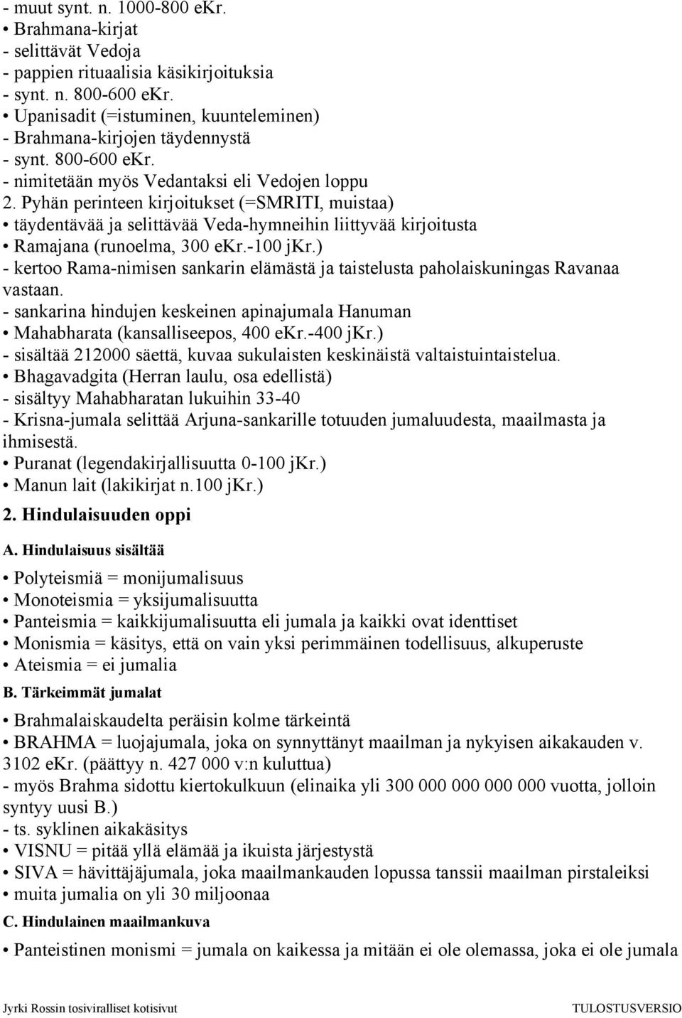 Pyhän perinteen kirjoitukset (=SMRITI, muistaa) täydentävää ja selittävää Veda-hymneihin liittyvää kirjoitusta Ramajana (runoelma, 300 ekr.-100 jkr.