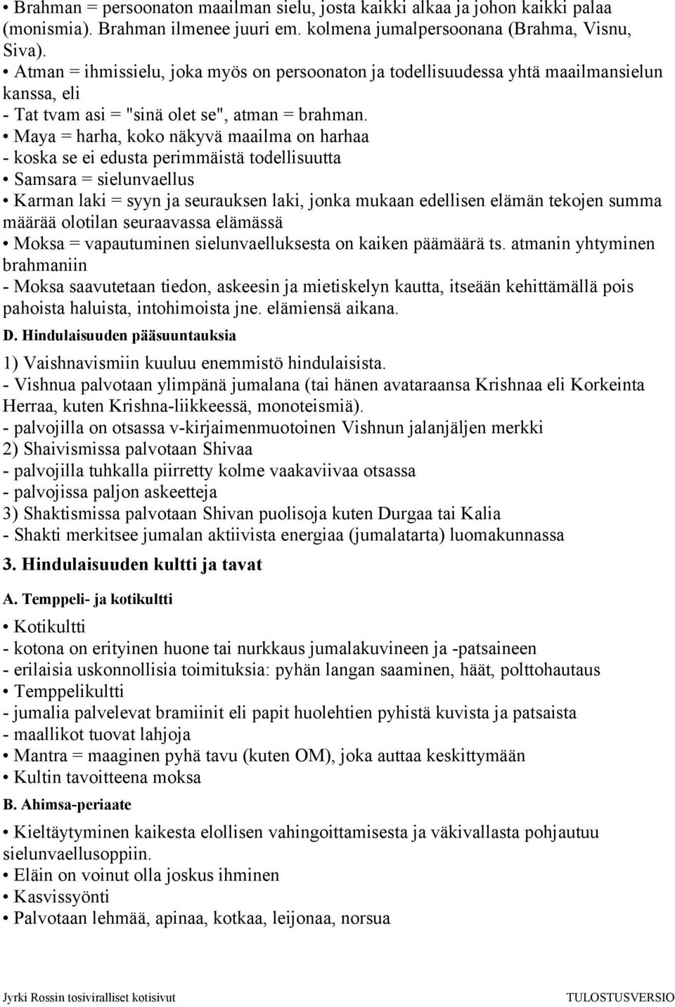 Maya = harha, koko näkyvä maailma on harhaa - koska se ei edusta perimmäistä todellisuutta Samsara = sielunvaellus Karman laki = syyn ja seurauksen laki, jonka mukaan edellisen elämän tekojen summa