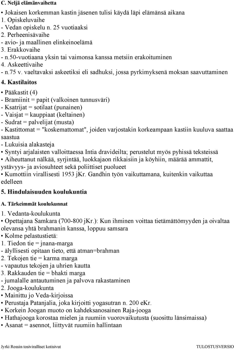 Kastilaitos Pääkastit (4) - Bramiinit = papit (valkoinen tunnusväri) - Ksatrijat = sotilaat (punainen) - Vaisjat = kauppiaat (keltainen) - Sudrat = palvelijat (musta) - Kastittomat = "koskemattomat",