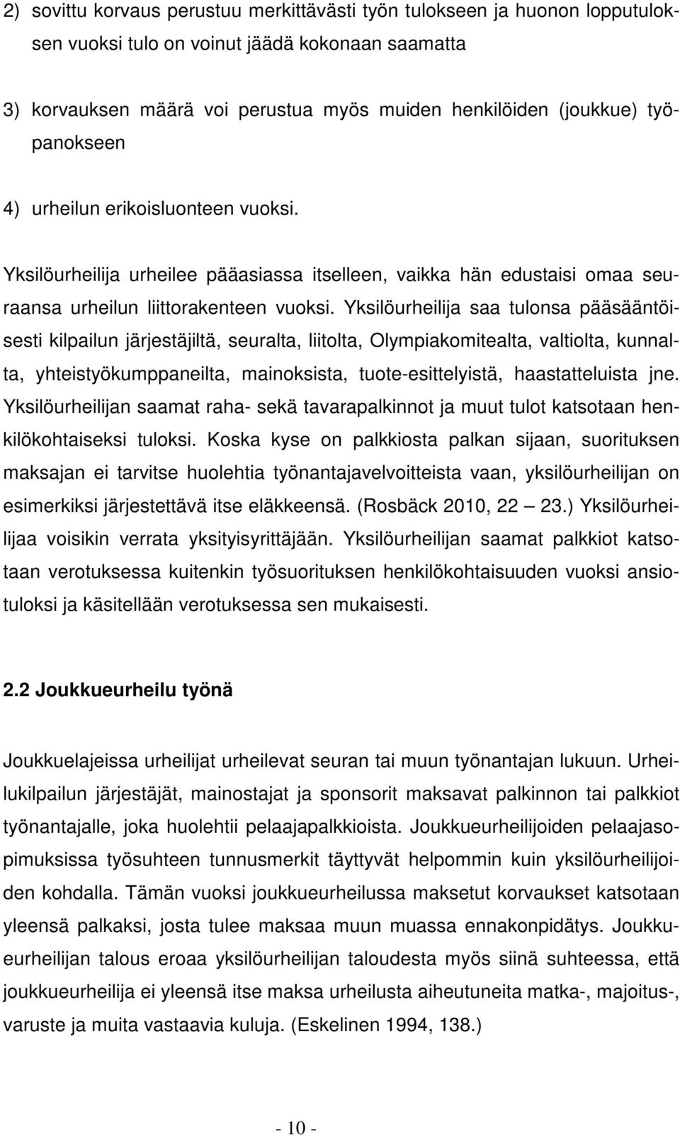 Yksilöurheilija saa tulonsa pääsääntöisesti kilpailun järjestäjiltä, seuralta, liitolta, Olympiakomitealta, valtiolta, kunnalta, yhteistyökumppaneilta, mainoksista, tuote-esittelyistä,