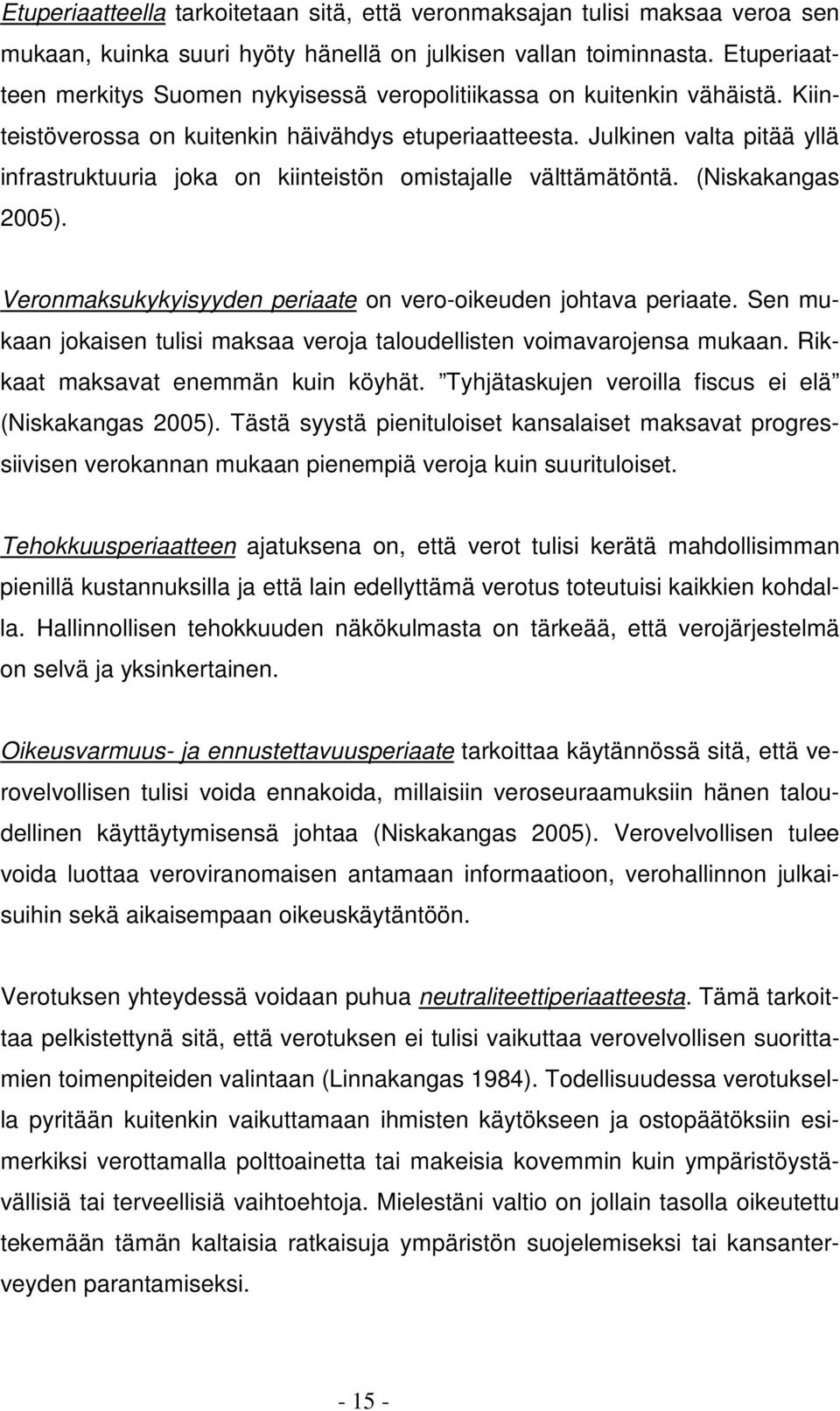 Julkinen valta pitää yllä infrastruktuuria joka on kiinteistön omistajalle välttämätöntä. (Niskakangas 2005). Veronmaksukykyisyyden periaate on vero-oikeuden johtava periaate.