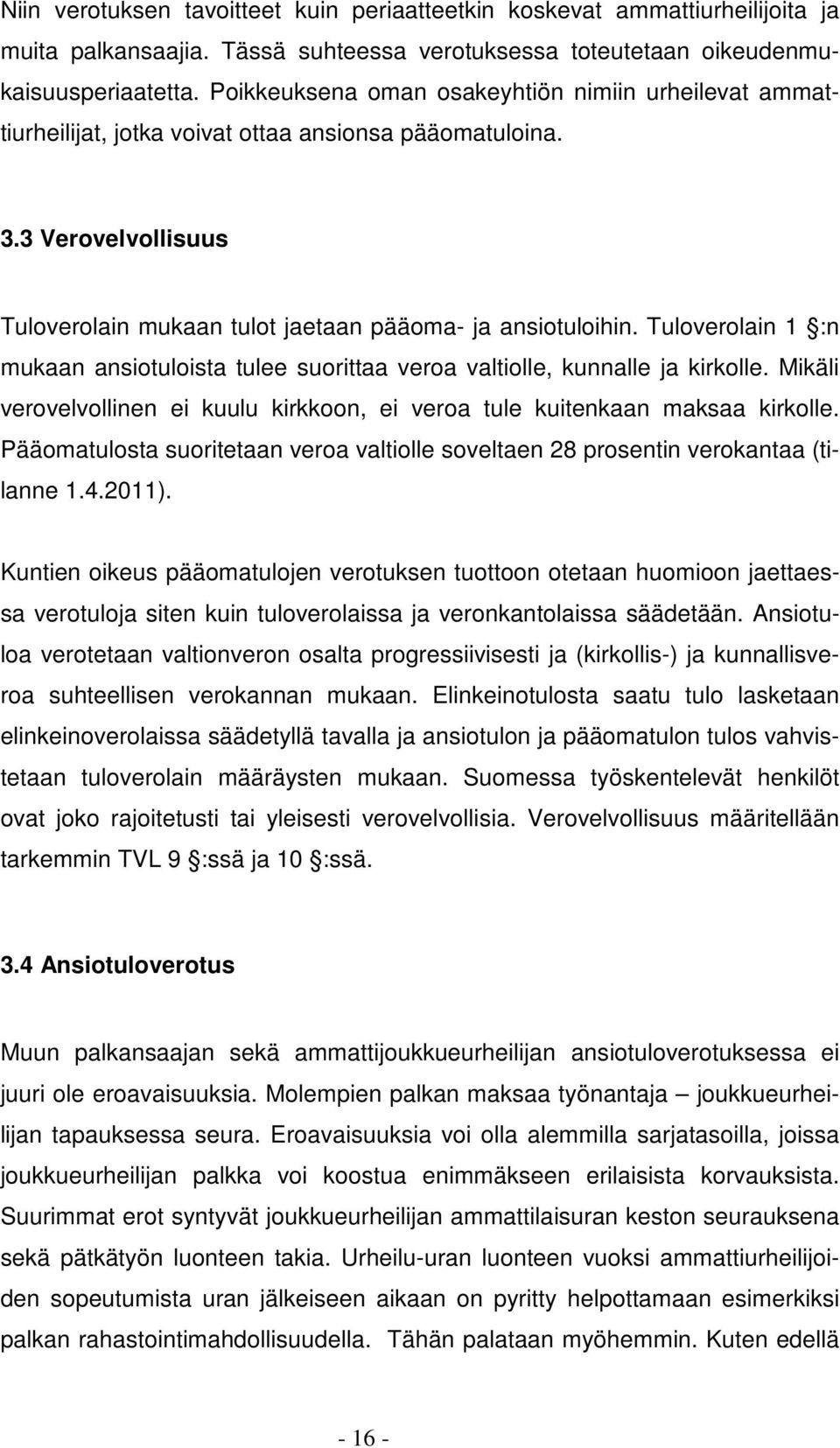 Tuloverolain 1 :n mukaan ansiotuloista tulee suorittaa veroa valtiolle, kunnalle ja kirkolle. Mikäli verovelvollinen ei kuulu kirkkoon, ei veroa tule kuitenkaan maksaa kirkolle.