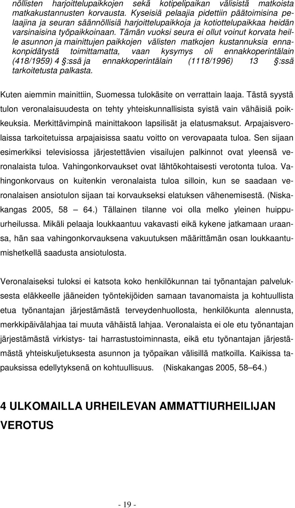 Tämän vuoksi seura ei ollut voinut korvata heille asunnon ja mainittujen paikkojen välisten matkojen kustannuksia ennakonpidätystä toimittamatta, vaan kysymys oli ennakkoperintälain (418/1959) 4 :ssä