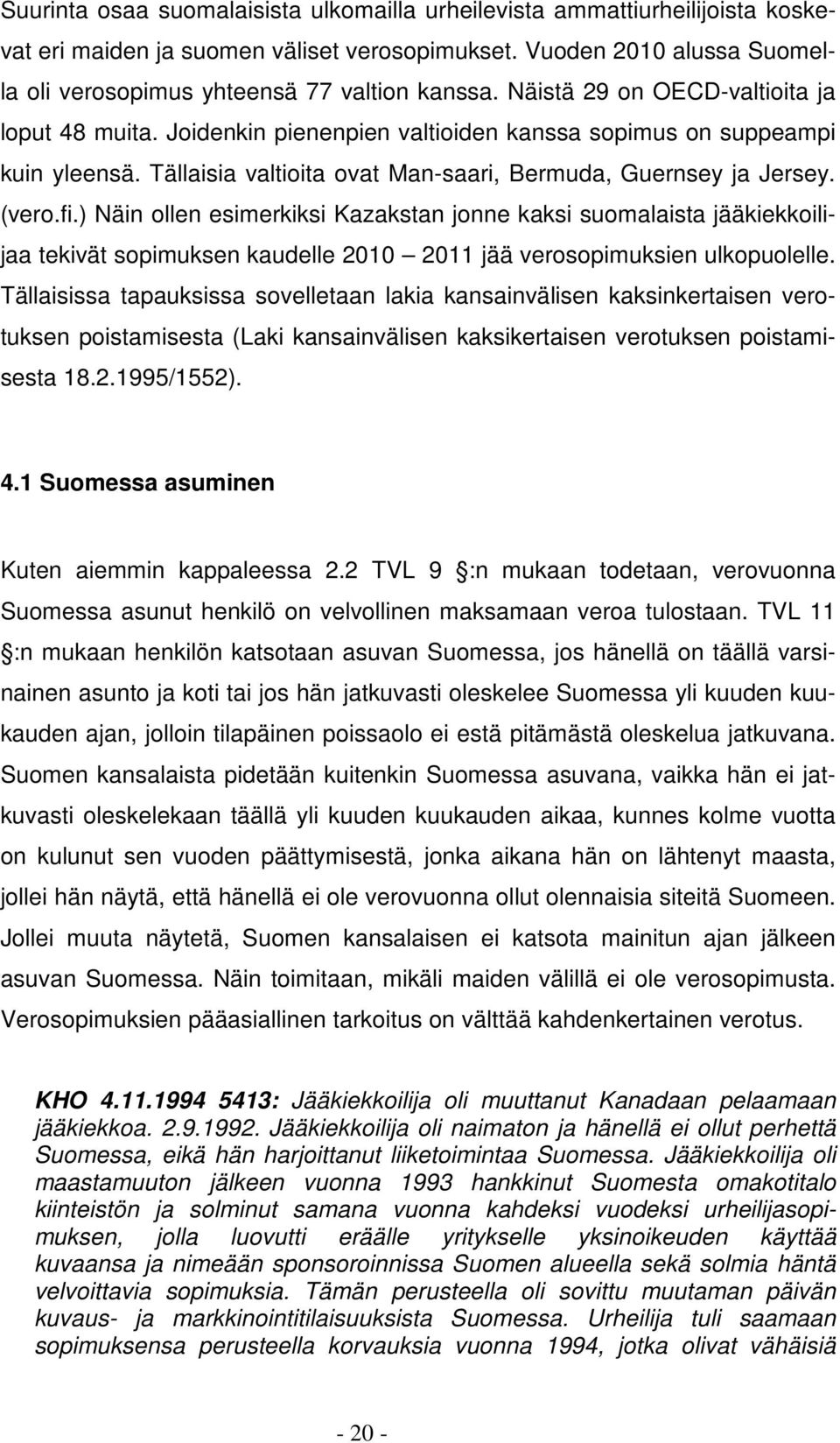 ) Näin ollen esimerkiksi Kazakstan jonne kaksi suomalaista jääkiekkoilijaa tekivät sopimuksen kaudelle 2010 2011 jää verosopimuksien ulkopuolelle.