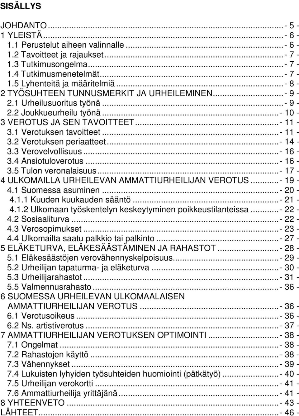 ..- 14-3.3 Verovelvollisuus...- 16-3.4 Ansiotuloverotus...- 16-3.5 Tulon veronalaisuus...- 17-4 ULKOMAILLA URHEILEVAN AMMATTIURHEILIJAN VEROTUS...- 19-4.1 Suomessa asuminen...- 20-4.1.1 Kuuden kuukauden sääntö.