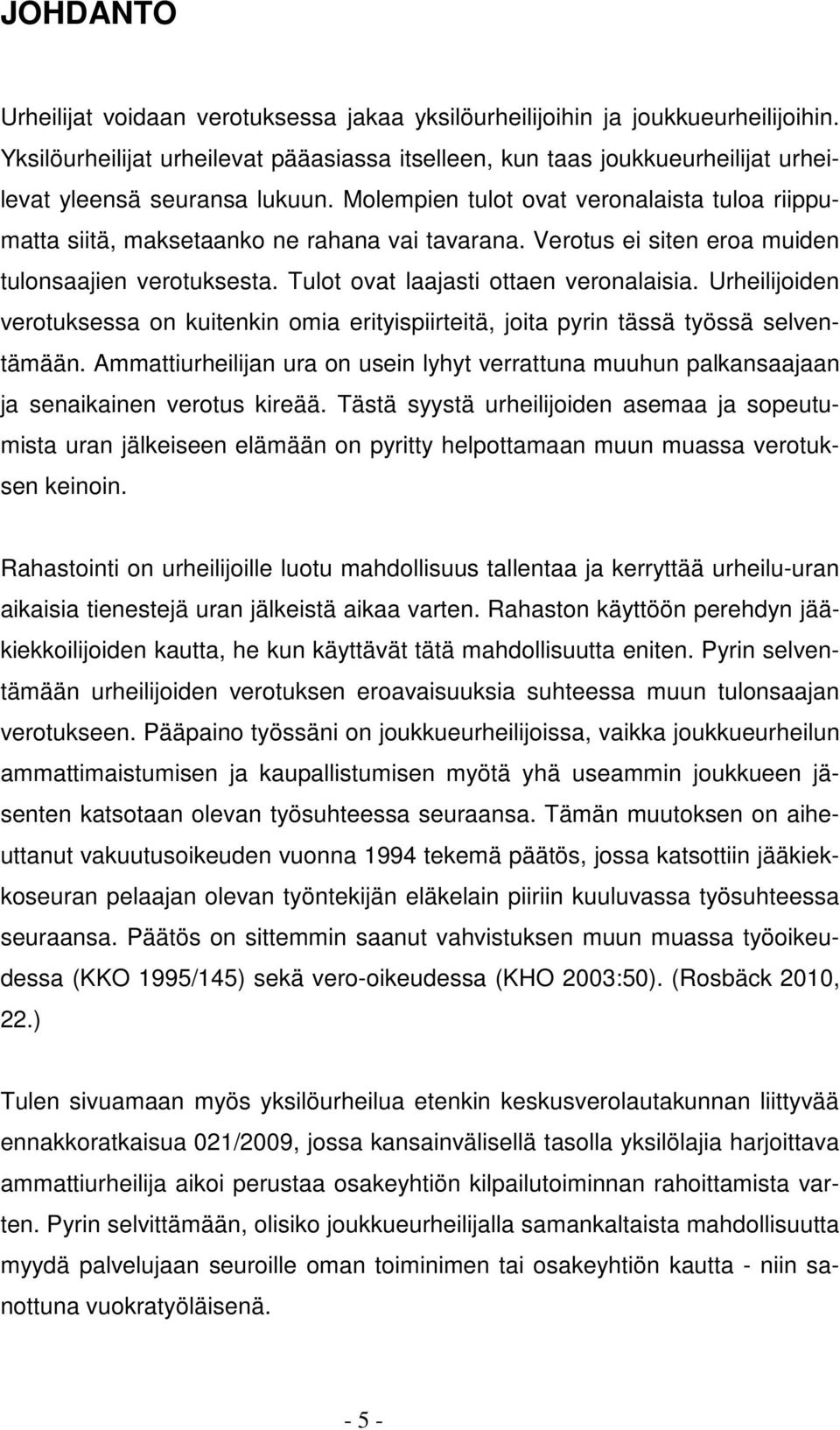 Molempien tulot ovat veronalaista tuloa riippumatta siitä, maksetaanko ne rahana vai tavarana. Verotus ei siten eroa muiden tulonsaajien verotuksesta. Tulot ovat laajasti ottaen veronalaisia.