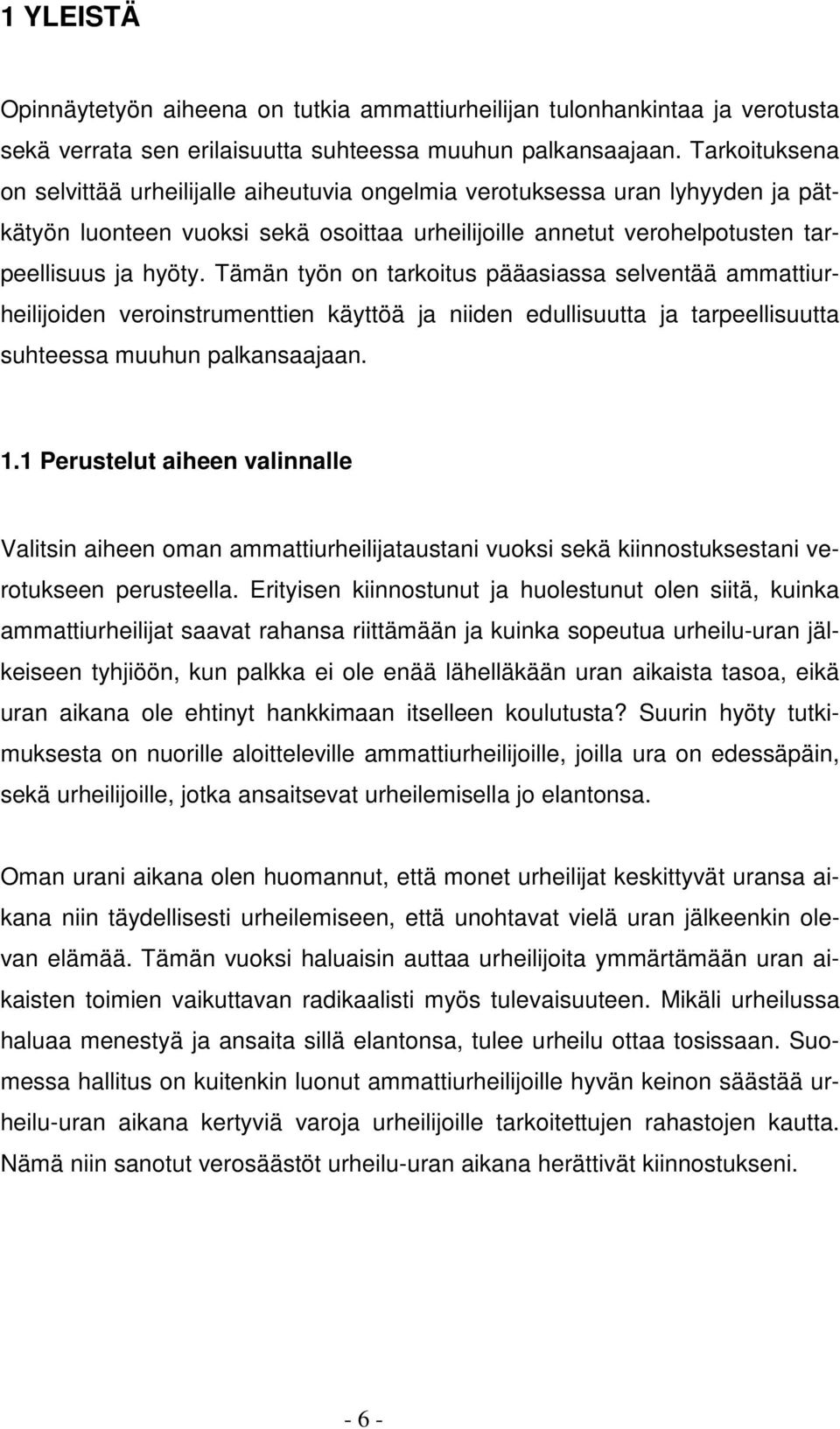 Tämän työn on tarkoitus pääasiassa selventää ammattiurheilijoiden veroinstrumenttien käyttöä ja niiden edullisuutta ja tarpeellisuutta suhteessa muuhun palkansaajaan. 1.