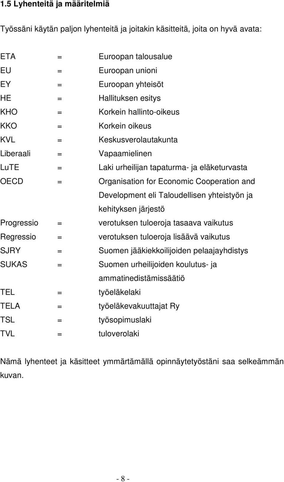 Cooperation and Development eli Taloudellisen yhteistyön ja kehityksen järjestö Progressio = verotuksen tuloeroja tasaava vaikutus Regressio = verotuksen tuloeroja lisäävä vaikutus SJRY = Suomen