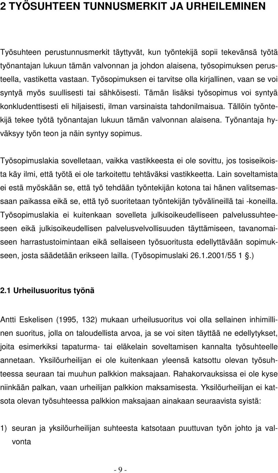 Tämän lisäksi työsopimus voi syntyä konkludenttisesti eli hiljaisesti, ilman varsinaista tahdonilmaisua. Tällöin työntekijä tekee työtä työnantajan lukuun tämän valvonnan alaisena.